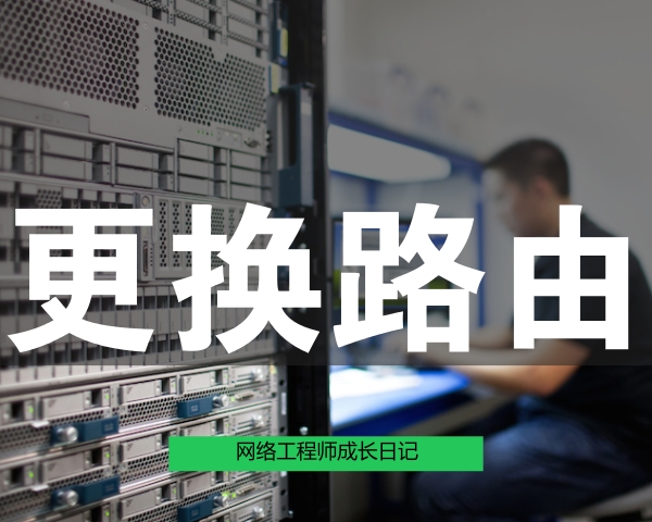 网络工程师成长日记369-中铁20局延安更换路由器项目