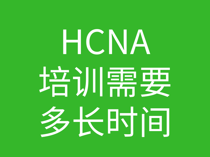 HCNA培训常见问题024-HCNA培训需要多长时间?的图片 HCNA培训常见问题024-HCNA培训需要多长时间?