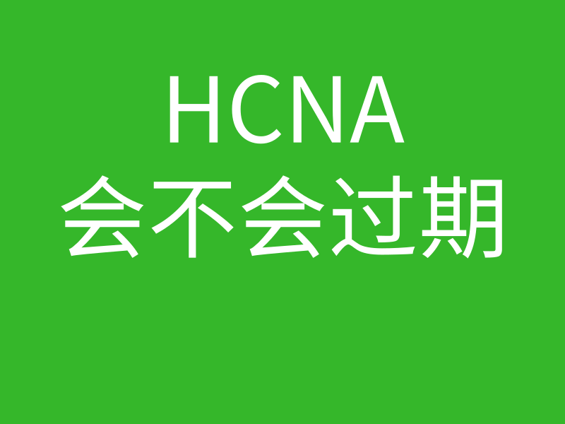 HCNA培训常见问题112-hcna会不会过期的的图片 HCNA培训常见问题112-hcna会不会过期的