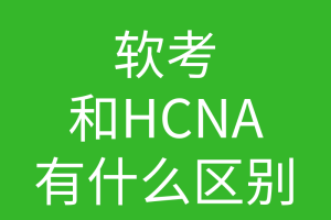 HCNA培训常见问题201：软考网络工程师和hcna哪个好