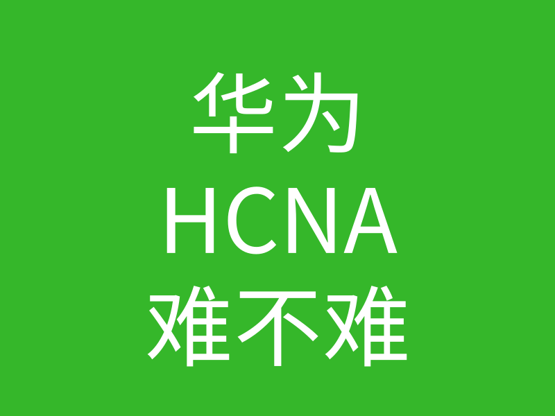 HCNA培训常见问题204:华为hcna证书难吗?零基础的人能不能考到这个证书的图片 HCNA培训常见问题204:华为hcna证书难吗?零基础的人能不能考到这个证书