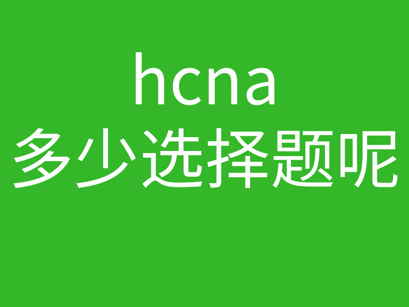 HCNA培训常见问题186-hcna多少选择题呢?#38752;际?#20840;部都是选择题吗?的图片 HCNA培训常见问题186-hcna多少选择题呢?#38752;际?#20840;部都是选择题吗?