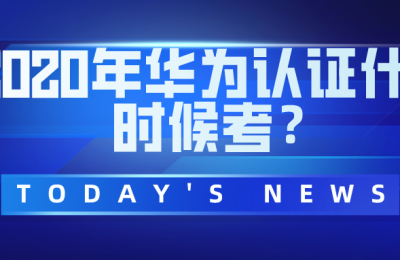 2020年华为hcIP什么时候考试?的图片 2020年华为hcIP什么时候考试?